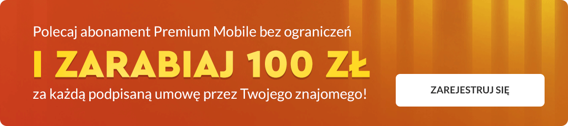 Polecaj abonament Premium Mobile bez ograniczeń i zarabiaj 100 zł za każdą podpisaną umowę
